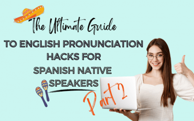 The Ultimate Guide to English Pronunciation Hacks for Native Speakers of Spanish (Part 2!)